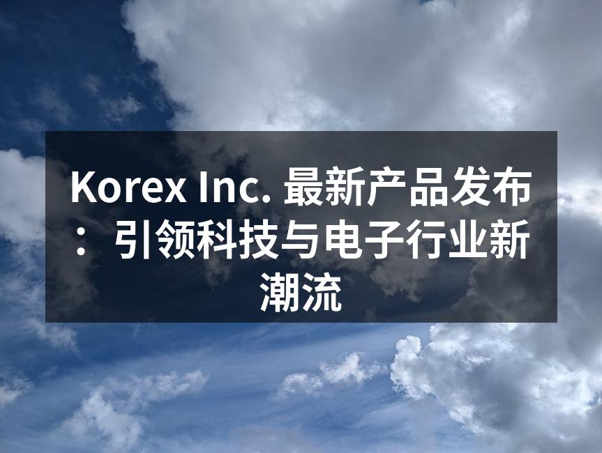 Korex Inc. 最新智能家居设备展示