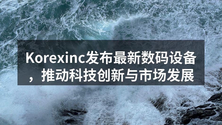 Korexinc新产品系列展示